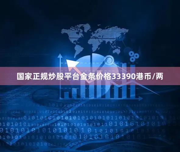 国家正规炒股平台金条价格33390港币/两