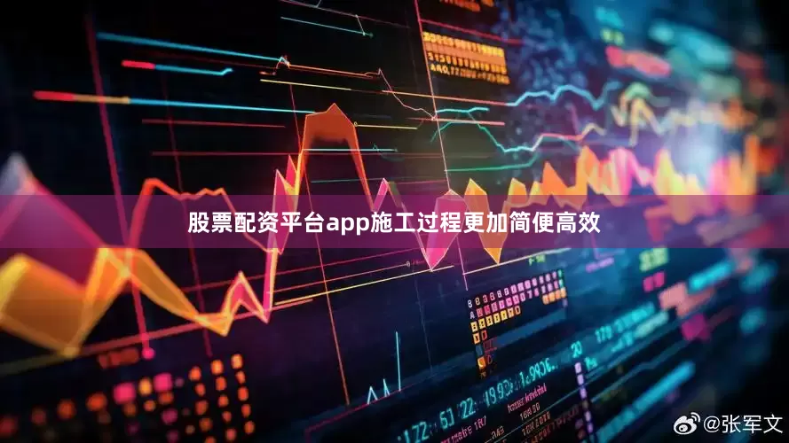 股票配资平台app施工过程更加简便高效