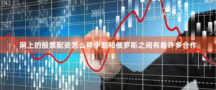 网上的股票配资怎么样伊朗和俄罗斯之间有着许多合作