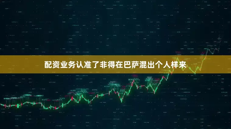 配资业务认准了非得在巴萨混出个人样来