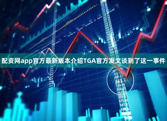 配资网app官方最新版本介绍TGA官方发文谈到了这一事件